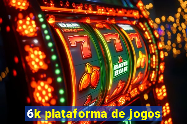 6k plataforma de jogos